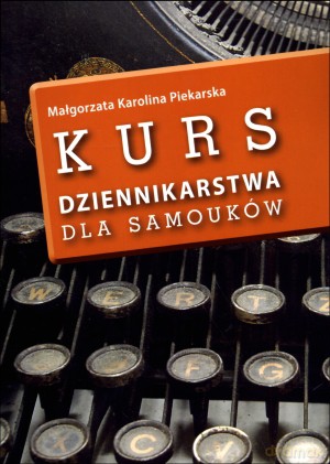 Kurs dziennikarstwa dla samouków - Małgorzata Karolina Piekarska [KSIĄŻKA]