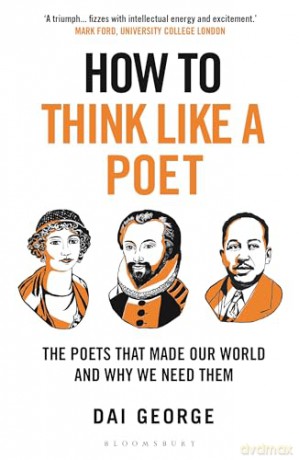 How to Think Like a Poet: The Poets That Made Our World and Why We Need Them - Dai George [KSIĄŻKA]