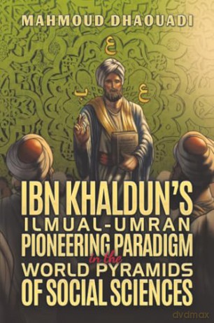 Ibn Khaldun's Ilmual-Umran Pioneering Paradigm in the World Pyramids of Social Sciences - Mahmoud Dhaouadi [KSIĄŻKA]