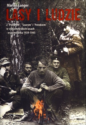 Lasy i ludzie. Z "Ponurym", "Szarym" i "Potokiem" w starachowickich lasach - wspomnienia 1939-1945 - Marian Langer [KSIĄŻKA]