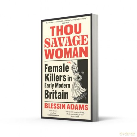 Thou Savage Woman: The gripping new true crime history book of female killers in early modern Britain - Blessin Adams [KSIĄŻKA]