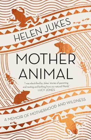 Mother Animal: A Memoir of Motherhood and Wildness - Helen Jukes [KSIĄŻKA]