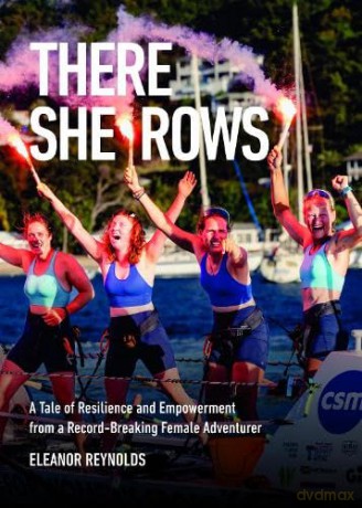 There She Rows: A Tale of Resilience and Empowerment from a Record-Breaking Female Adventurer - Eleanor Reynolds [KSIĄŻKA]