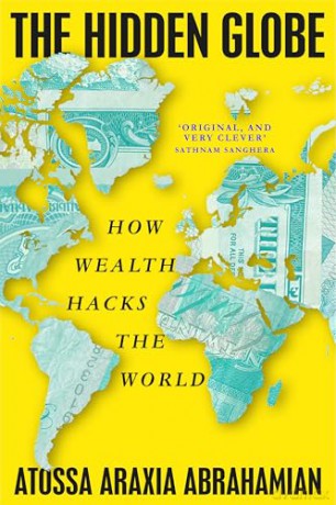 The Hidden Globe: How Wealth Hacks the World - Atossa Araxia Abrahamian [KSIĄŻKA]