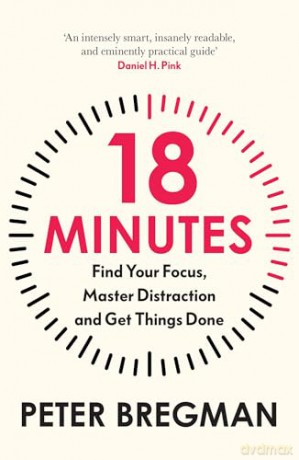 18 Minutes: Find Your Focus, Master Distraction and Get the Right Things Done - Peter Bregman [KSIĄŻKA]