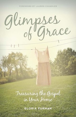 Glimpses of Grace: Treasuring the Gospel in Your Home - Gloria Furman [KSIĄŻKA]