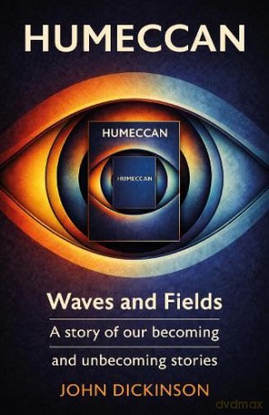 Humeccan: Waves and Fields - a story of our becoming, and unbecoming stories - John Dickinson [KSIĄŻKA]