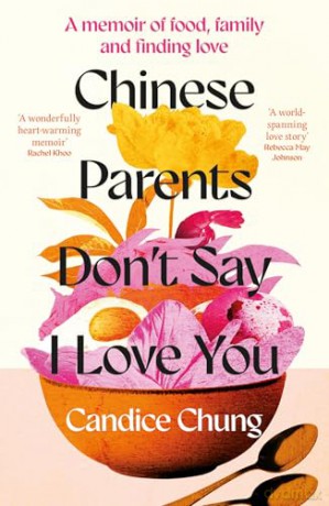 Chinese Parents Don't Say I Love You: A Memoir of Food, Family and Finding Love - Candice Chung [KSIĄŻKA]