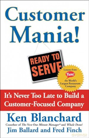 Customer Mania!: It's Never Too Late to Build a Customer-Focused Company - Kenneth Blanchard PH D [KSIĄŻKA]