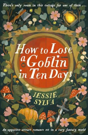 How to Lose a Goblin in Ten Days: A comfort read opposites-attract romance set in a cosy fantasy world - Jessie Sylva [KSIĄŻKA]