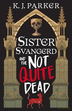 Sister Svangerd and the Not Quite Dead (Loyal Opposition) - K. J. Parker [KSIĄŻKA]
