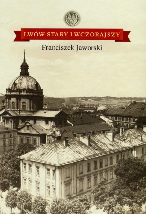 Lwów stary i wczorajszy - Franciszek Jaworski [KSIĄŻKA]
