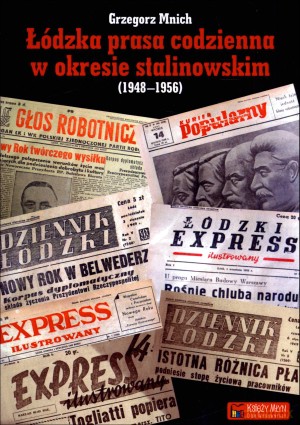 Łódzka prasa codzienna w okresie stalinowskim (1948-1956) - Grzegorz Mnich [KSIĄŻKA]