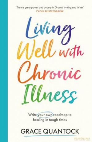 Living Well with Chronic Illness: Write your own roadmap to healing in tough times - Grace Quantock [KSIĄŻKA]