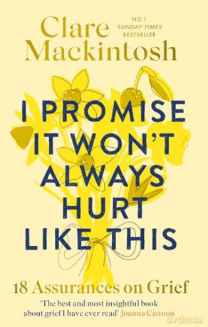 I Promise It Won't Always Hurt Like This: 18 Assurances on Grief - Clare Mackintosh [KSIĄŻKA]