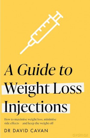 A Guide to Weight Loss Injections: How to maximise weight loss, minimise side effects - and keep the weight off - Dr David Cavan [KSIĄŻKA]