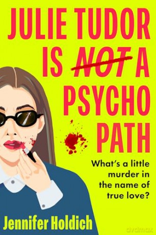 Julie Tudor Is Not a Psychopath: a hilarious new crime thriller debut for 2025 - meet your unlikely new heroine...If you loved Eleanor Oliphant Is Completely Fine, you will adore this! - Jennifer Holdich [KSIĄŻKA]