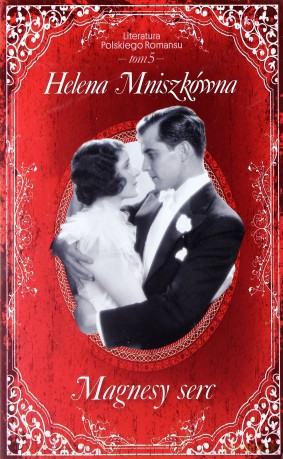 Magnesy serc. Literatura Polskiego Romansu. Tom 5 - Helena Mniszkówna [KSIĄŻKA]