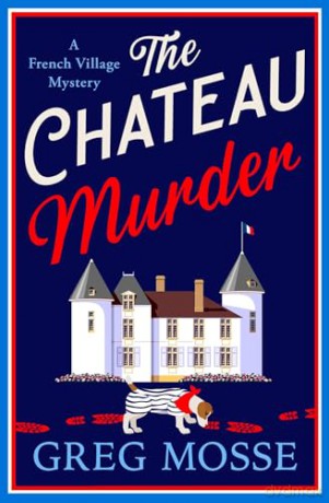 The Chateau Murder: A charming murder mystery and utterly gripping cozy crime novel for 2026 (A French Village Mystery) - Greg Mosse [KSIĄŻKA]