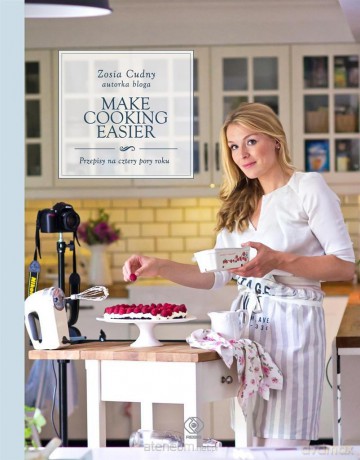 Make Cooking Easier. Przepisy na cztery pory roku - Zosia Cudny [KSIĄŻKA]