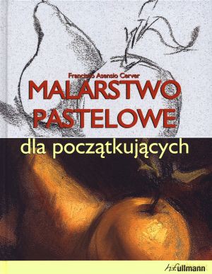 Malarstwo pastelowe dla początkujących - Francisco Asensio Cerver [KSIĄŻKA]
