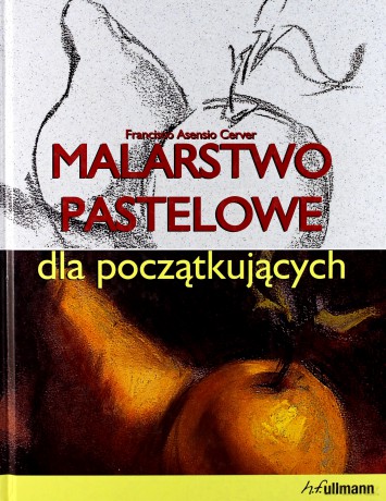 Malarstwo pastelowe dla początkujących - Francisco Asensio Cerver [KSIĄŻKA]