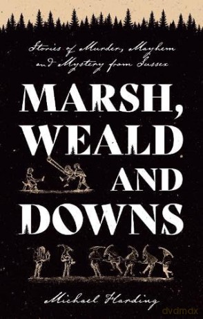 Marsh, Weald and Downs: Stories of Murder, Mayhem and Mystery from Sussex - Michael Harding [KSIĄŻKA]