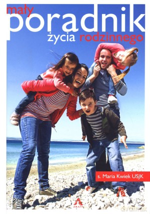 Mały poradnik życia rodzinnego - s. Maria Kwiek USJK [KSIĄŻKA]