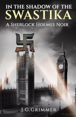 In The Shadow of the Swastika: A Sherlock Holmes Noir - J G Grimmer [KSIĄŻKA]