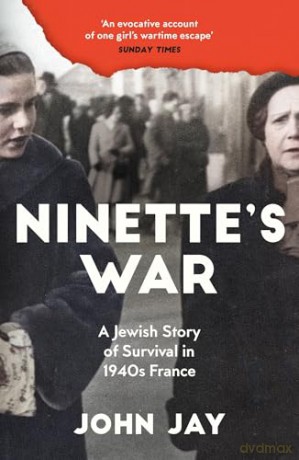 Ninette's War: A Jewish Story of Survival in 1940s France - John Jay [KSIĄŻKA]