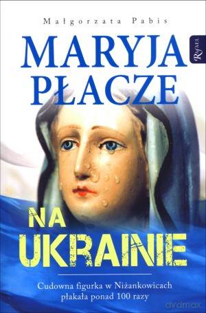 Maryja płacze na Ukrainie - Małgorzata Pabis [KSIĄŻKA]