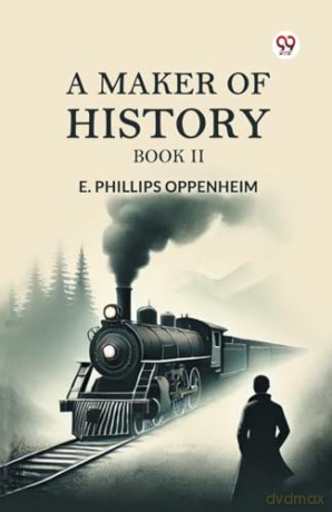 A Maker of History BOOK II (Edition1) - E Phillips Oppenheim [KSIĄŻKA]