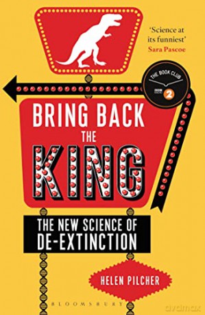 Bring Back the King: The New Science of De-extinction (Bloomsbury Sigma) - Helen Pilcher [KSIĄŻKA]