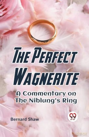 The Perfect Wagnerite a Commentary on the Niblung's Ring - Bernard Shaw [KSIĄŻKA]