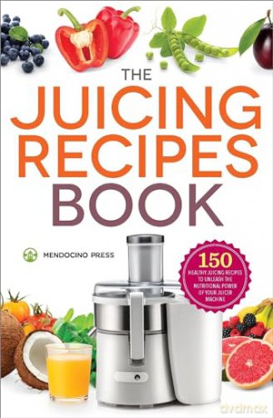 The Juicing Recipes Book: 150 Healthy Recipes to Unleash Nutritional Power [KSIĄŻKA]