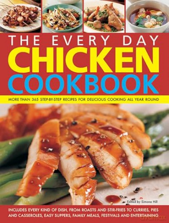 Every Day Chicken Cookbook: More Than 365 Step-By-Step Recipes for Delicious Cooking All Year Round - Hill Simona [KSIĄŻKA]