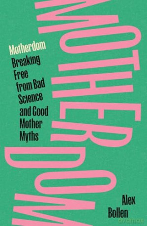 Motherdom: Breaking Free from Bad Science and Good Mother Myths - Alex Bollen [KSIĄŻKA]