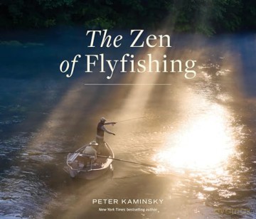The Zen of Flyfishing: Reflections from a Lifetime on the Water - Peter Kaminsky [KSIĄŻKA]
