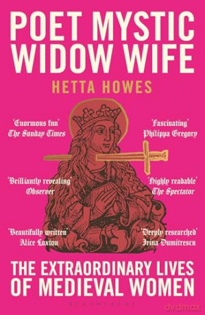 Poet, Mystic, Widow, Wife: The Extraordinary Lives of Medieval Women - Hetta Howes [KSIĄŻKA]