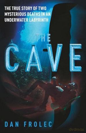The Cave: The True Story of Two Mysterious Deaths in an Underwater Labyrinth - Dan Frolec [KSIĄŻKA]