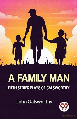 Fifth Series Plays of Galsworthy a Family Man - John Galsworthy [KSIĄŻKA]
