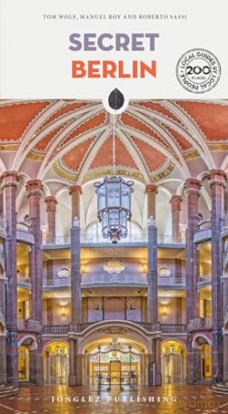 Secret Berlin: A guide to 200 unusual and unfamiliar places (Jonglez Secret Guides) - Tom Wolf [KSIĄŻKA]