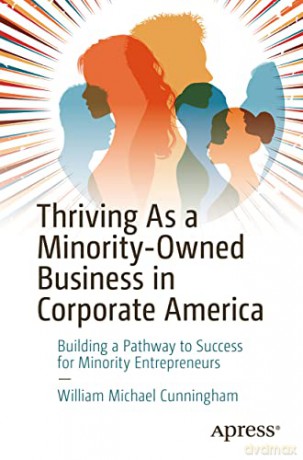 Thriving As a Minority-Owned Business in Corporate America: Building a Pathway to Success for Minority Entrepreneurs - William Michael Cunningham [KSIĄŻKA]