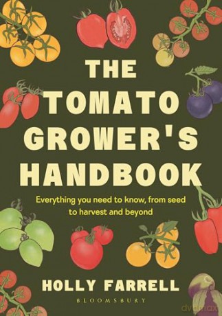 The Tomato Grower's Handbook: Everything you need to know, from seed to harvest and beyond - Holly Farrell [KSIĄŻKA]
