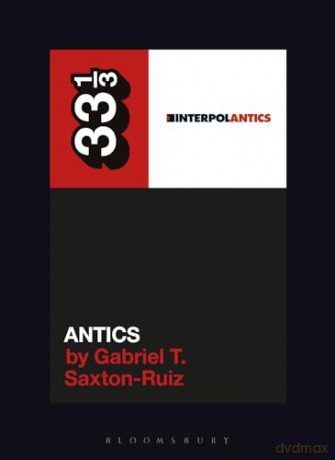 Interpol's Antics (33 1/3) - Gabriel T. Saxton-Ruiz [KSIĄŻKA]