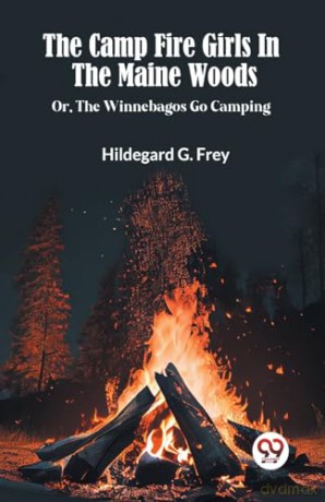 The Camp Fire Girls In The Maine Woods Or, The Winnebagos Go Camping - Hildegard G Frey [KSIĄŻKA]