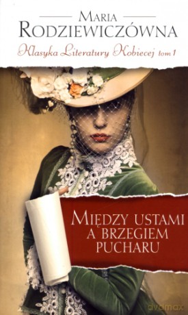 Między ustami a brzegiem pucharu. Klasyka Literatury Kobiecej. Tom 1 - Maria Rodziewiczówna [KSIĄŻKA]