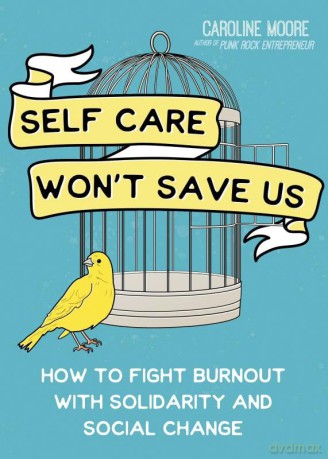 Self Care Can't Save Us: How Solidarity, Not Self Care, Will Save Us From Hustle Culture - Caroline Moore [KSIĄŻKA]