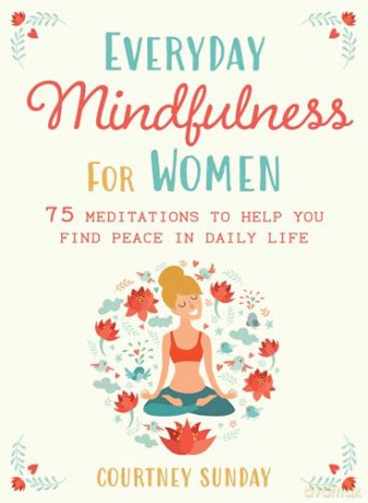 Everyday Mindfulness for Women: 75 Meditations to Help You Find Peace in Daily Life - Courtney Sunday [KSIĄŻKA]