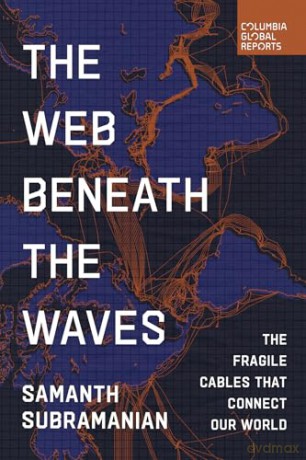 The Web Beneath the Waves: The Fragile Cables that Connect our World - Samanth Subramanian [KSIĄŻKA]